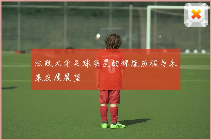 法政大学足球明星的辉煌历程与未来发展展望