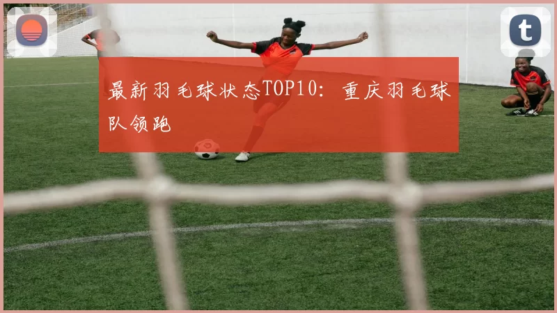 最新羽毛球状态TOP10：重庆羽毛球队领跑