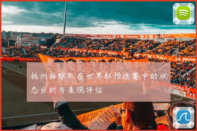 杭州排球队在世界杯预选赛中的状态分析与表现评估